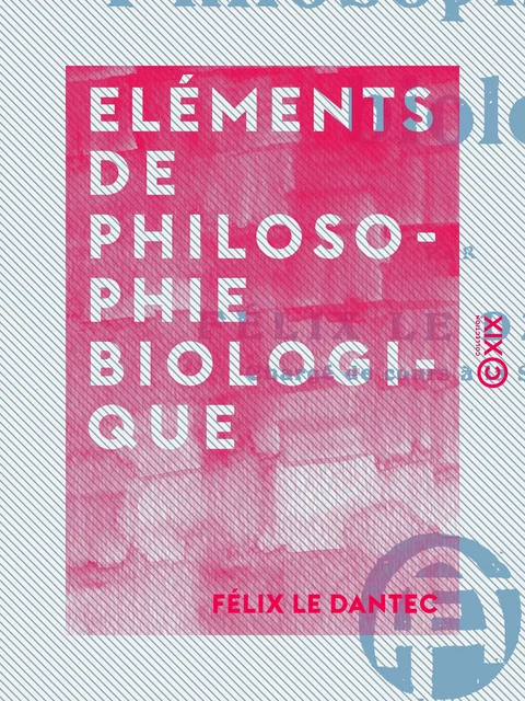 Eléments de philosophie biologique - Félix le Dantec - Collection XIX