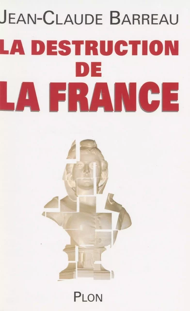 La Destruction de la France - Jean-Claude Barreau - Plon (réédition numérique FeniXX)