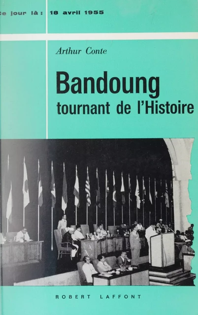 Bandoung, tournant de l'histoire (18 avril 1955) - Arthur Conte - (Robert Laffont) réédition numérique FeniXX