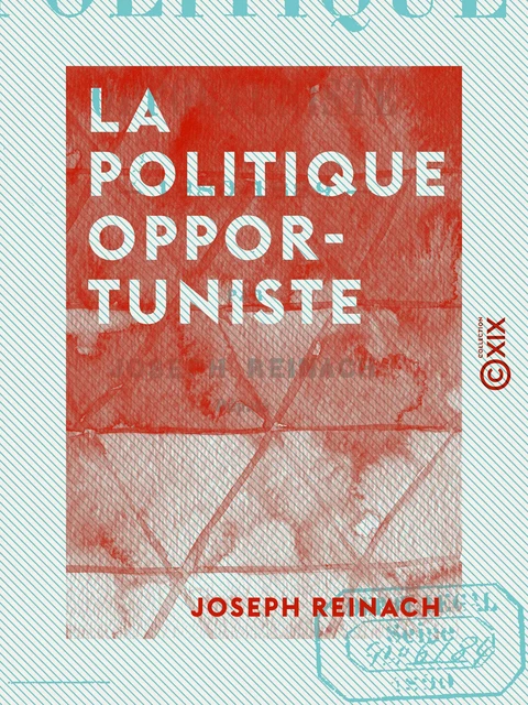 La Politique opportuniste - Joseph Reinach - Collection XIX