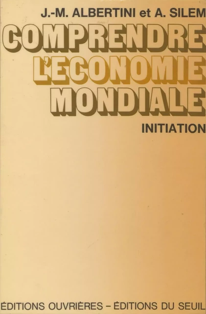 Comprendre l'économie mondiale - Jean-Marie Albertini, Ahmed Silem - Seuil (réédition numérique FeniXX)