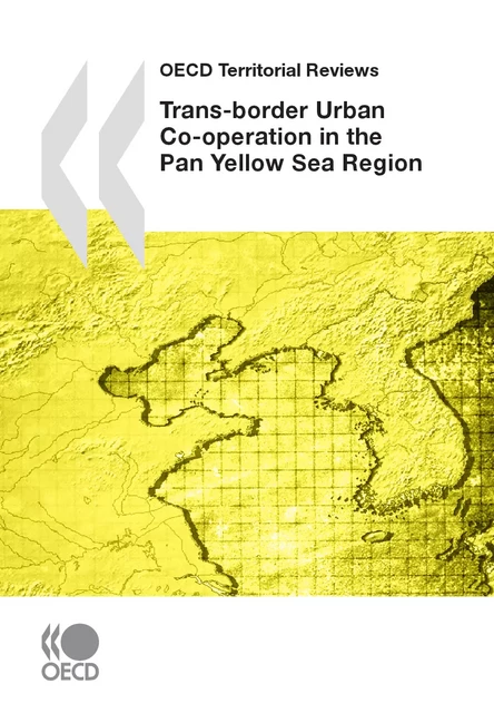 OECD Territorial Reviews: Trans-border Urban Co-operation in the Pan Yellow Sea Region, 2009 -  Collective - OECD