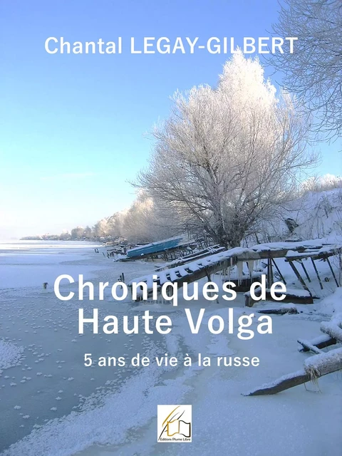 Chroniques de Haute Volga - Chantal Legay-Gilbert - Plume Libre