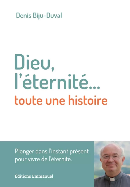 Dieu, l'éternité.... toute une histoire - Denis Biju-Duval - Éditions de l'Emmanuel