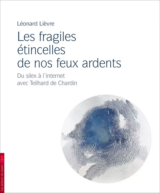 Les fragiles étincelles de nos feux ardents - Léonard Lièvre - Les acteurs du savoir