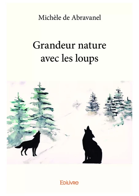 Grandeur nature avec les loups - Michèle de Abravanel - Editions Edilivre