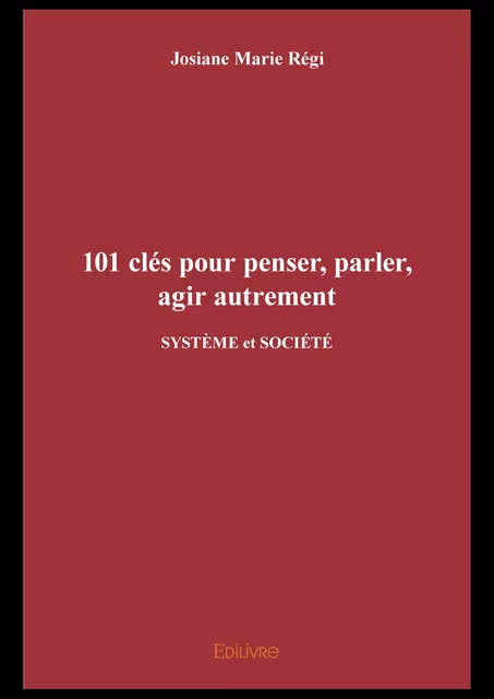 101 clés pour penser, parler, agir autrement - Josiane Marie Régi - Editions Edilivre