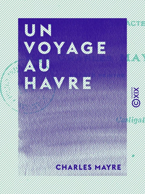 Un voyage au Havre - Charles Mayre - Collection XIX