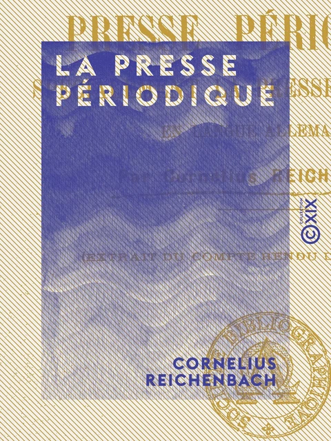 La Presse périodique - Cornelius Reichenbach - Collection XIX