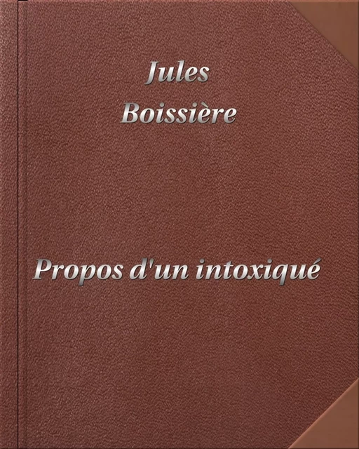 Propos d'un intoxiqué - Jules Boissière - Digiscrib