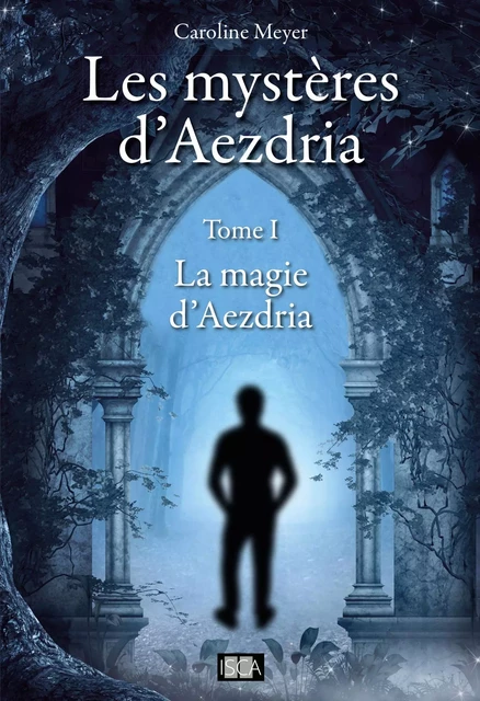 Les mystères d'Aezdria - Tome 1 - Caroline Meyer - Isca