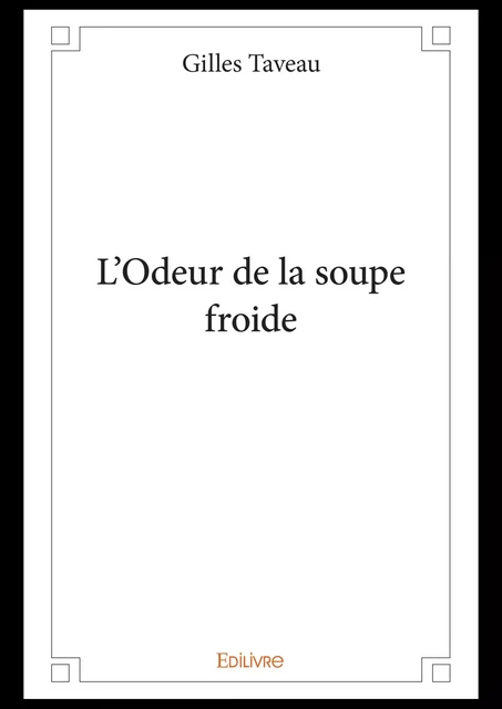 L'Odeur de la soupe froide - Gilles Taveau - Editions Edilivre