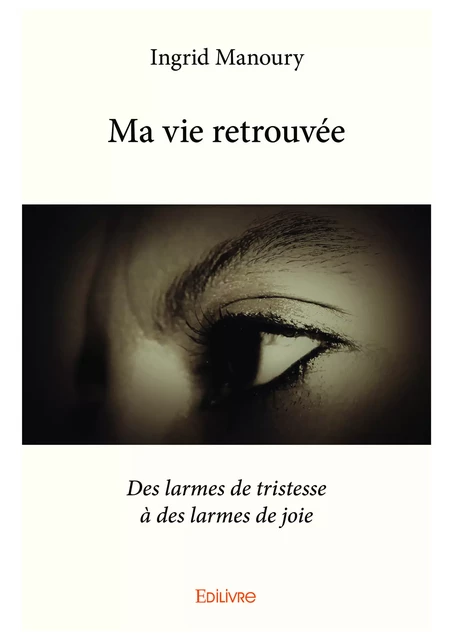 Ma vie retrouvée - Ingrid Manoury - Editions Edilivre