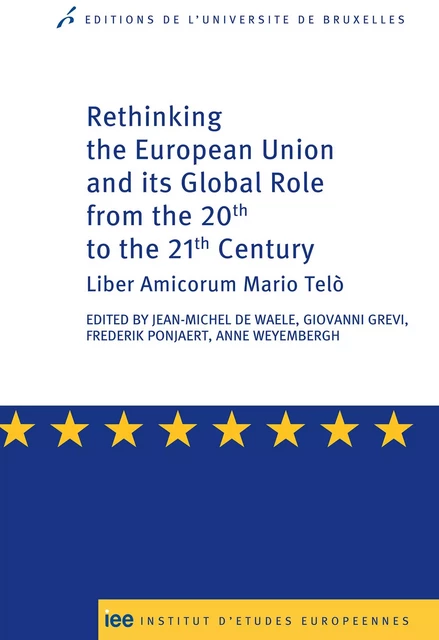 Rethinking the European Union and its global role from the 20th to the 21st Century - Jean-Michel De Waele, Anne Weyembergh, Giovanni Grevi - Editions de l'Université de Bruxelles