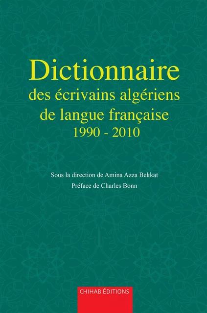 Dictionnaire des écrivains algériens de langue française de 1990 à 2010 - Amina Azza Bekkat - Chihab