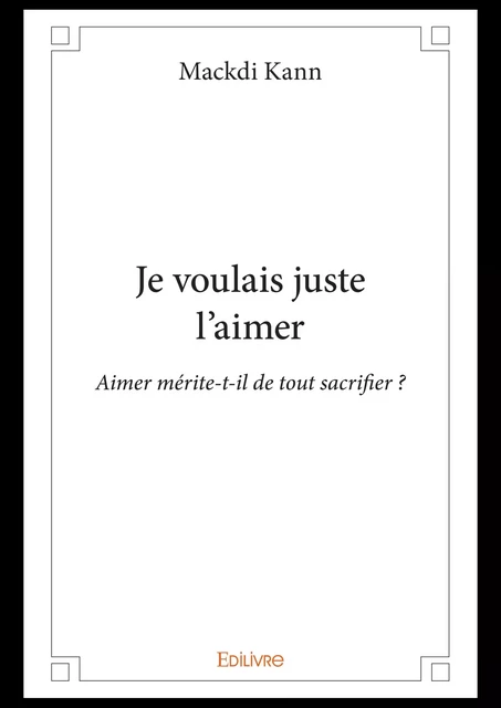 Je voulais juste l'aimer - Mackdi Kann - Editions Edilivre