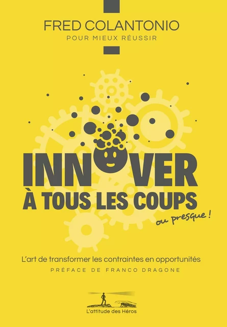 Innover à tous les coups… ou presque - Fred Colantonio - L'attitude des Héros