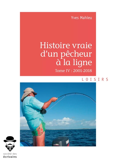 Histoire vraie d'un pêcheur à la ligne - Tome IV - Yves Mahieu - Société des écrivains