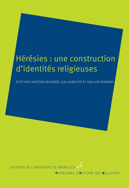 Hérésies: une construction d'identités religieuses - Christian Brouwer, Guillaume Dye, Ania Van Rompaey - Editions de l'Université de Bruxelles