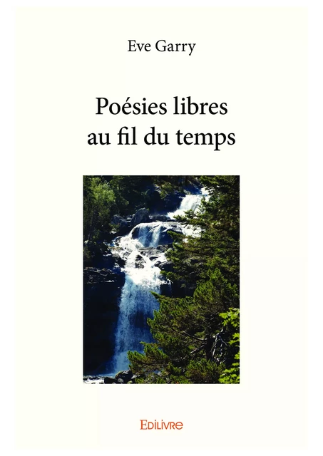 Poésies libres au fil du temps - Eve Garry - Editions Edilivre