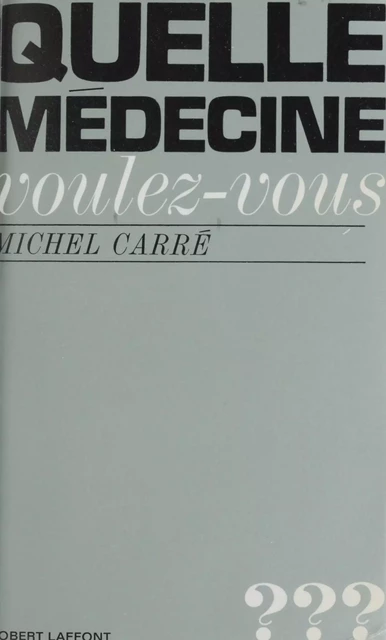 Quelle médecine voulez-vous ? - Michel Carré - (Robert Laffont) réédition numérique FeniXX