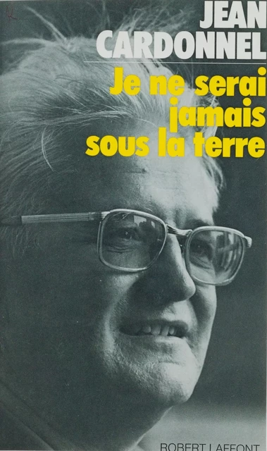 Je ne serai jamais sous la terre - Jean Cardonnel - Robert Laffont (réédition numérique FeniXX)