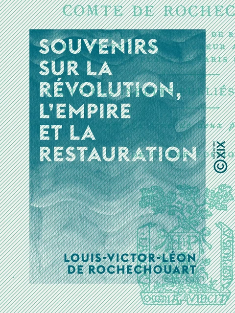 Souvenirs sur la Révolution, l'Empire et la Restauration - Louis-Victor-Léon de Rochechouart - Collection XIX