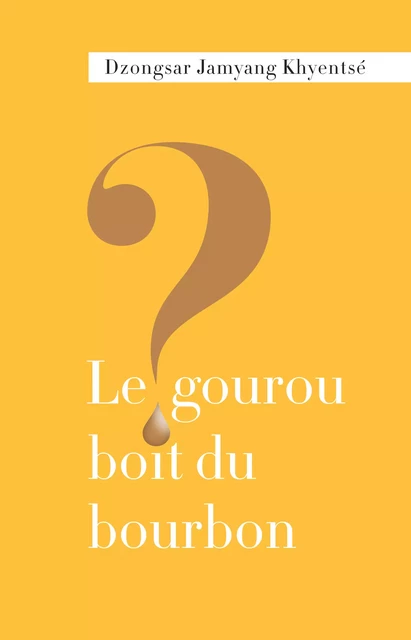 Le gourou boit du bourbon ? - Jamyang Dzongsar Khyentsé, Comité de Traduction Padmakara - Padmakara