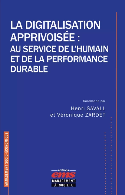 La digitalisation apprivoisée : au service de l'humain et de la performance durable - Henri Savall, Véronique Zardet - Éditions EMS