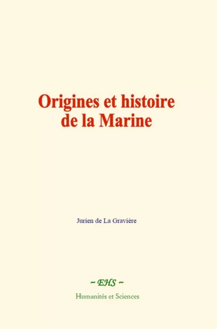 Origines et histoire de la Marine - Jurien De La Gravière - EHS