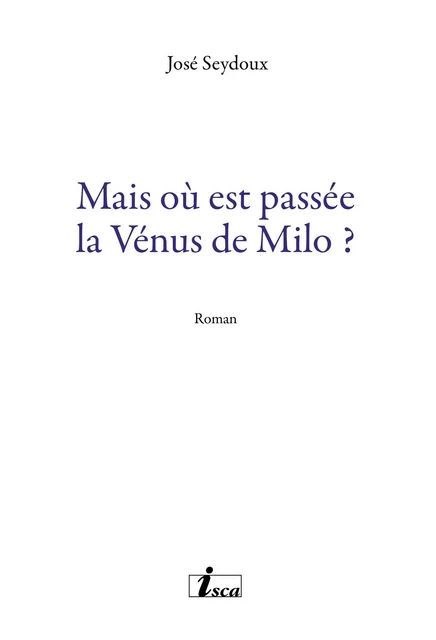 Mais où est passée la Vénus de Milo ? - José Seydoux - Isca