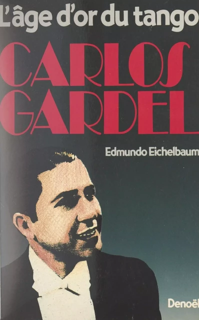 Carlos Gardel - Edmundo Eichelbaum - (Denoël) réédition numérique FeniXX