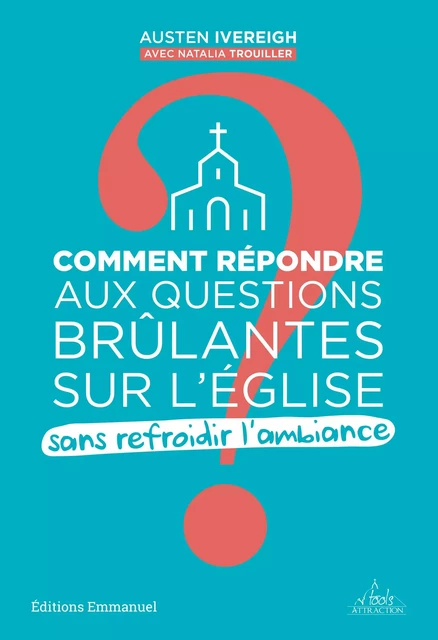 Comment répondre aux questions brûlantes sur l´Eglise sans refroidir l'ambiance ? - Austen Ivereigh - Éditions de l'Emmanuel