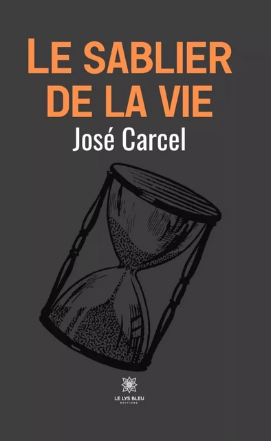 Le sablier de la vie - José Carcel - Le Lys Bleu Éditions