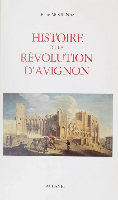 Histoire de la Révolution d'Avignon - René Moulinas - (Aubanel) réédition numérique FeniXX