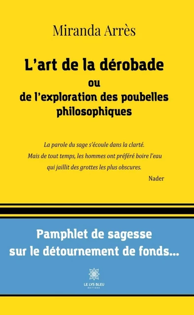 L’art de la dérobade ou de l’exploration des poubelles philosophiques - Miranda Arrès - Le Lys Bleu Éditions