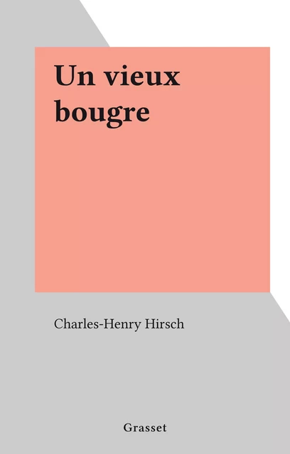 Un vieux bougre - Charles-Henry Hirsch - (Grasset) réédition numérique FeniXX