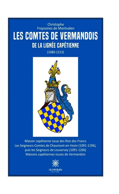 Les comtes de Vermandois de la lignée capétienne (1080–1213) - Christophe Frayssines de Montvalen - Le Lys Bleu Éditions