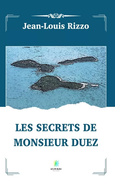 Les secrets de monsieur Duez - Jean-Louis Rizzo - Le Lys Bleu Éditions