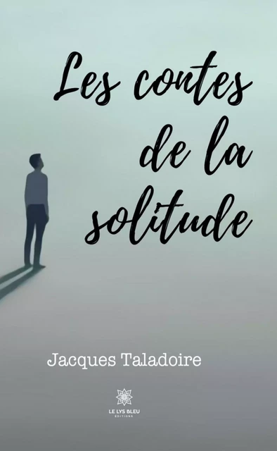 Les contes de la solitude - Jacques Taladoire - Le Lys Bleu Éditions