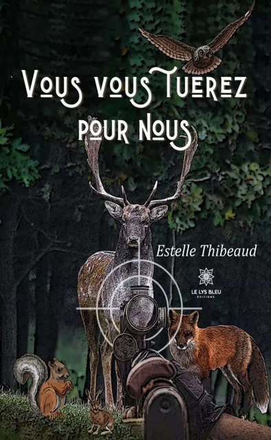 Vous vous tuerez pour nous - Estelle Thibeaud - Le Lys Bleu Éditions