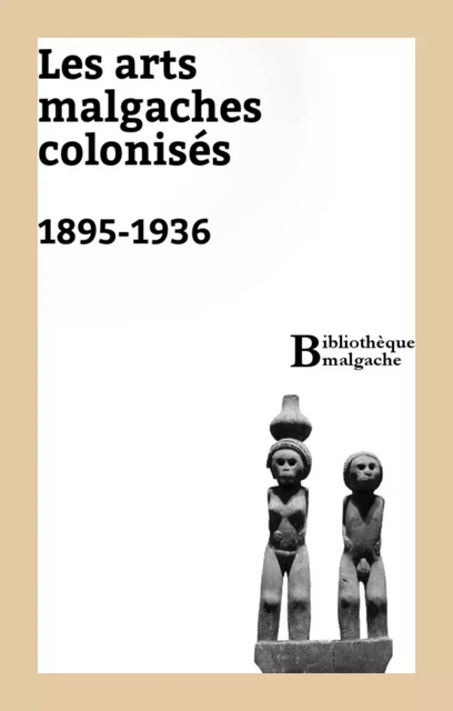 Les arts malgaches colonisés. 1895-1936 - Pierre Maury - Bibliothèque malgache