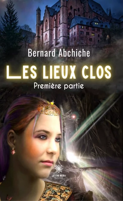 Les lieux clos - Première partie - Bernard Abchiche - Le Lys Bleu Éditions