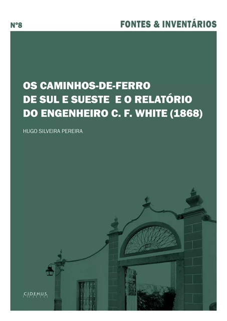 Os caminhos-de-ferro de Sul e Sueste e o relatório do engenheiro C. F. White (1868) - Hugo Silveira Pereira - Publicações do CIDEHUS