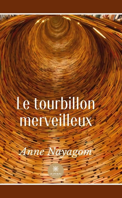 Le tourbillon merveilleux - Anne Nayagom - Le Lys Bleu Éditions