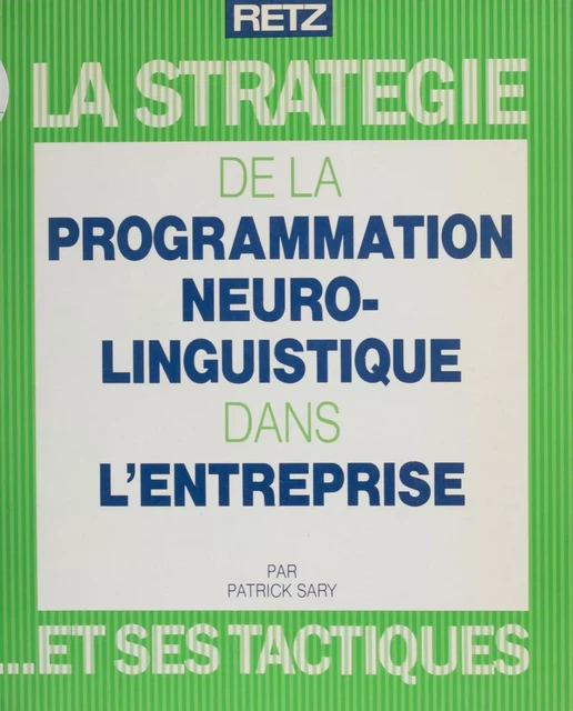 La Stratégie de la programmation neurolinguistique dans l'entreprise et ses tactiques - Patrick Sary - Retz (réédition numérique FeniXX)