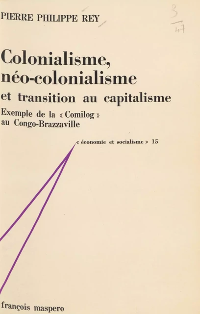 Colonialisme, néo-colonialisme et transition au capitalisme - Pierre Philippe Rey - La Découverte (réédition numérique FeniXX)