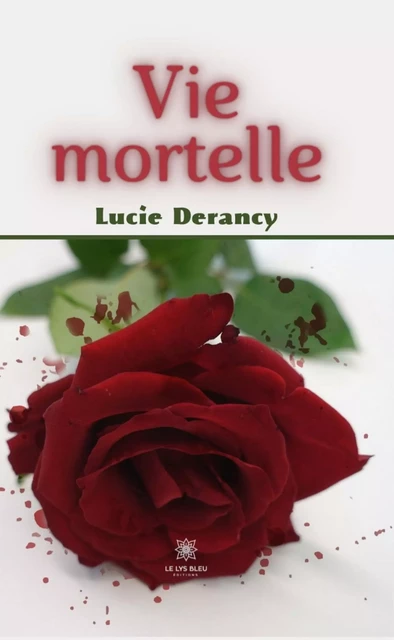 Vie mortelle - Lucie Derancy - Le Lys Bleu Éditions