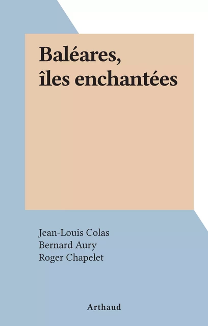 Baléares, îles enchantées - Jean-Louis Colas - Arthaud (réédition numérique FeniXX)