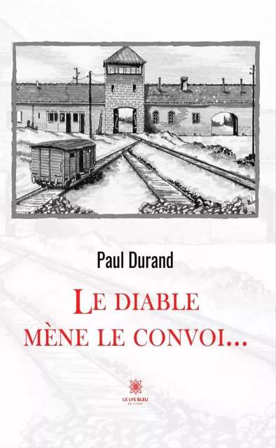 Le diable mène le convoi… - Paul Durand - Le Lys Bleu Éditions